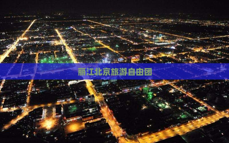 丽江到北京中国国家博物馆自由团