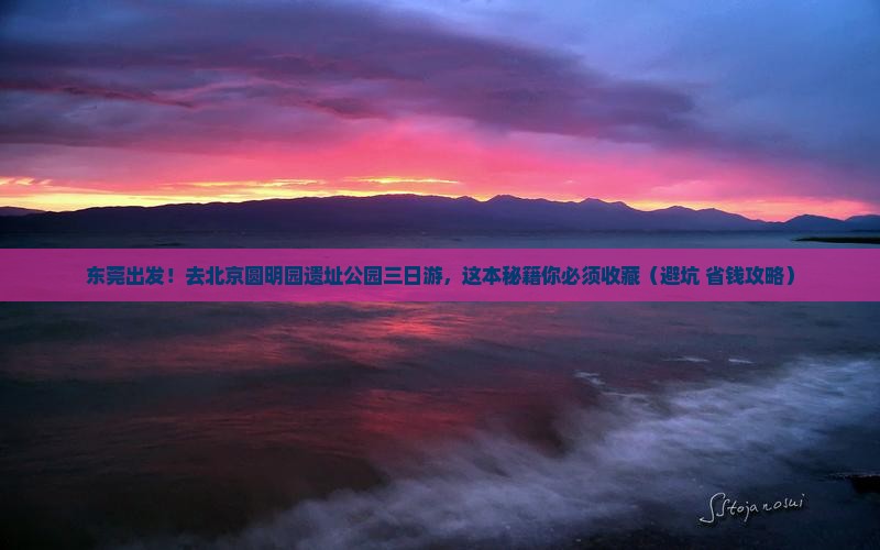 东莞去北京圆明园遗址公园三日游