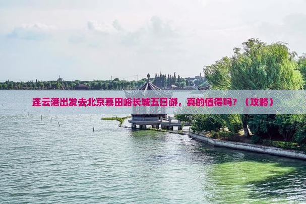 连云港去北京慕田峪长城五日游