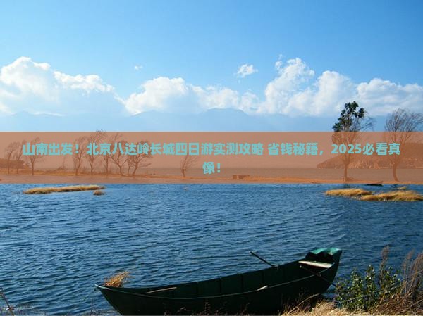 山南到北京八达岭长城四日游