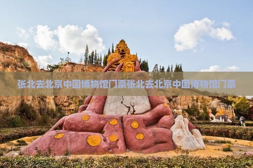 张北去北京中国国家博物馆门票