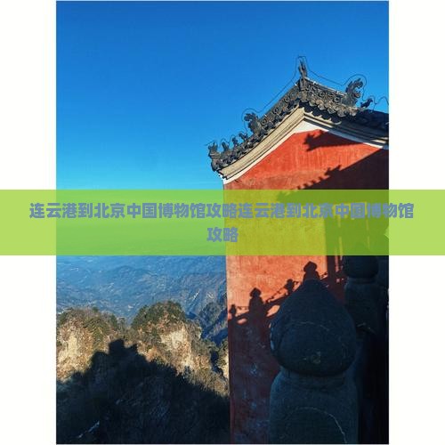 连云港到北京中国国家博物馆攻略
