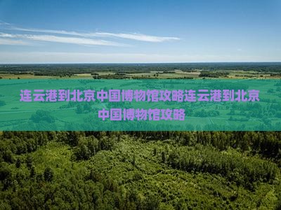 连云港到北京中国国家博物馆攻略