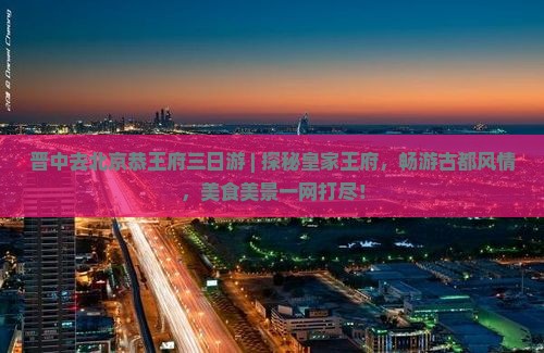 晋中去北京恭王府三日游