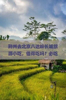 荆州去北京八达岭长城旅游小吃