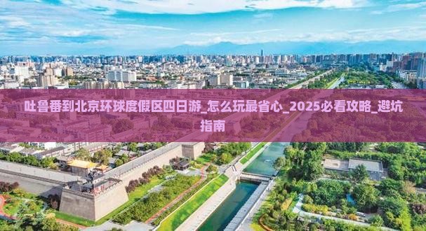 吐鲁番到北京环球度假区四日游