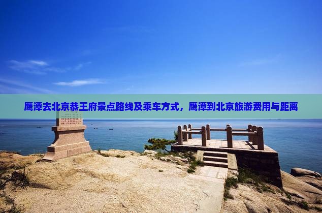 鹰潭去北京恭王府景点