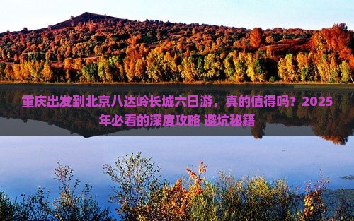 重庆到北京八达岭长城六日游