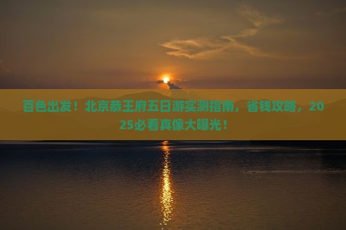 百色到北京恭王府五日游