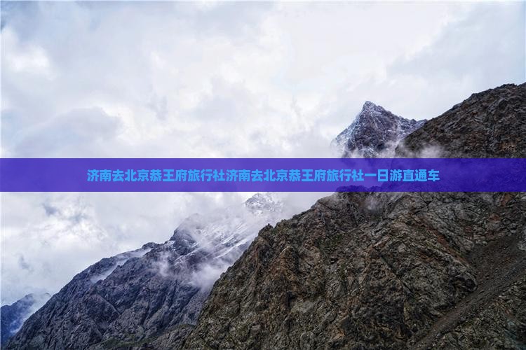 济南去北京恭王府旅行社