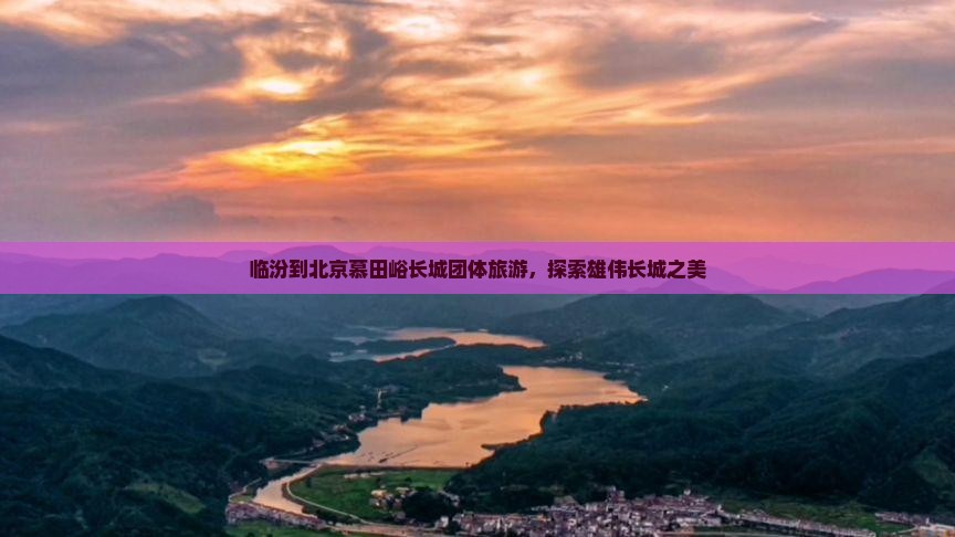 临汾到北京慕田峪长城团体旅游