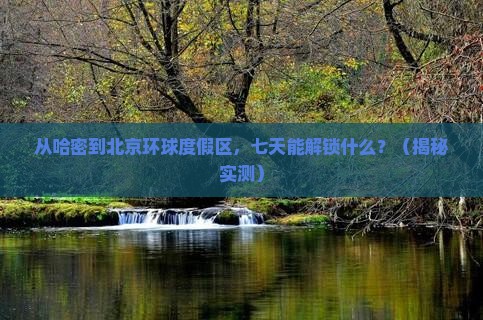 哈密去北京环球度假区七日游
