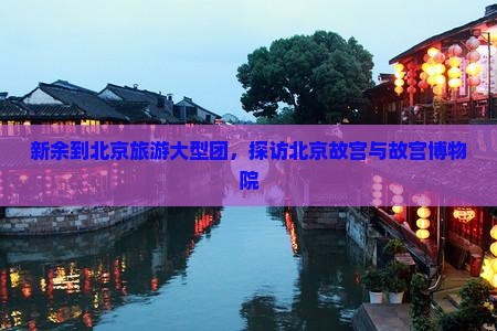 新余到北京故宫博物院大型旅游团