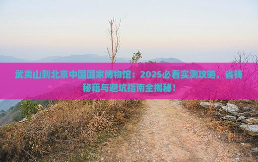 武夷山到北京中国国家博物馆景点