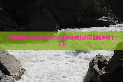 黄南去北京慕田峪长城个人游