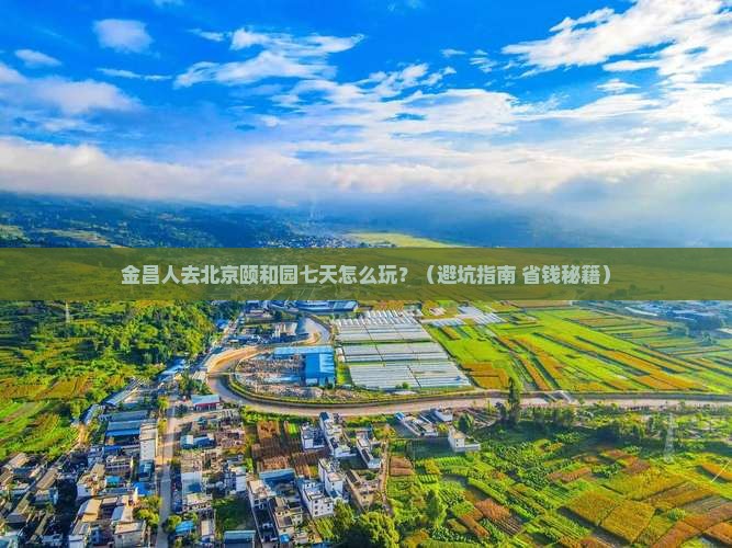 金昌去北京颐和园七日游