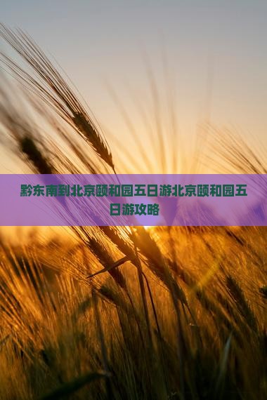 黔东南到北京颐和园五日游