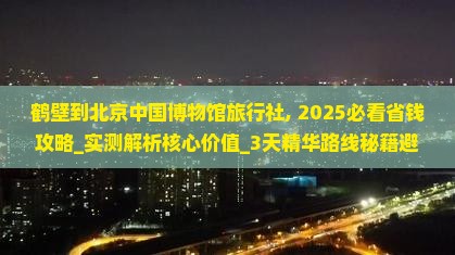 鹤壁到北京中国国家博物馆旅行社