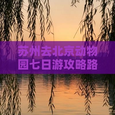 苏州去北京动物园七日游