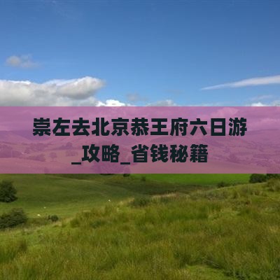 崇左去北京恭王府六日游