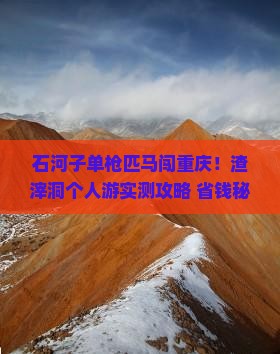 石河子去重庆渣滓洞个人游