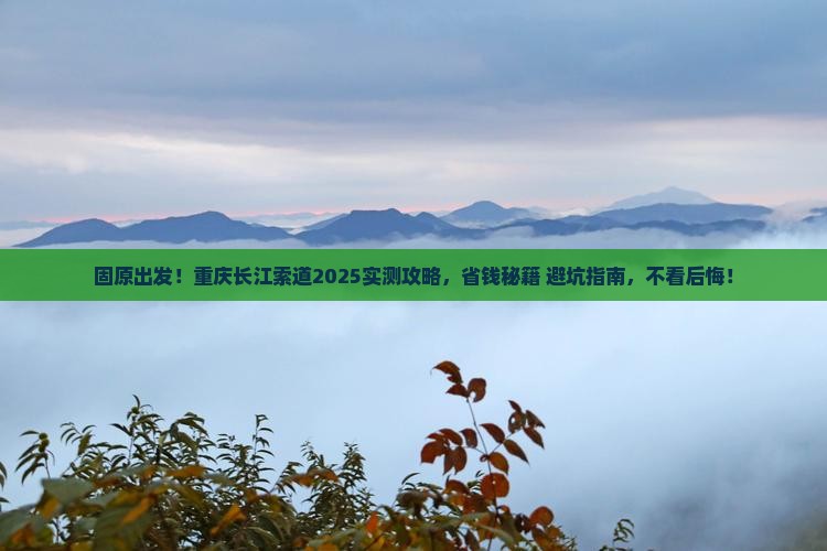 固原到重庆长江索道攻略