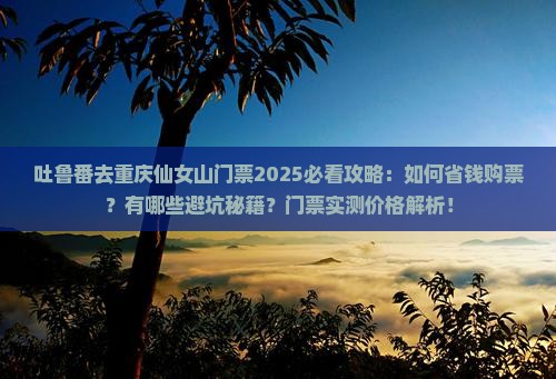 吐鲁番去重庆仙女山门票