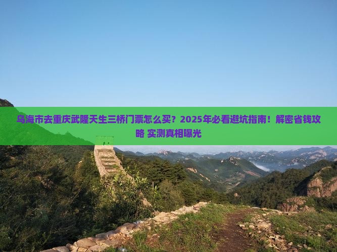 乌海市去重庆武隆天生三桥门票
