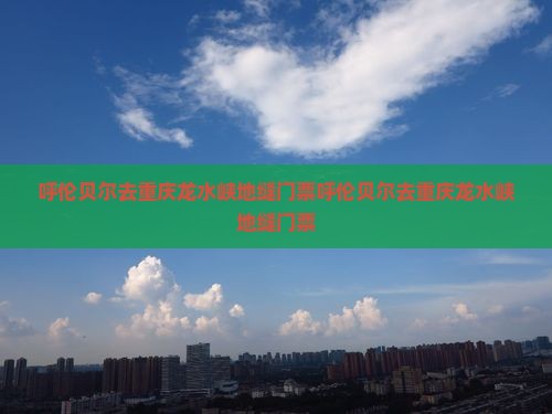 呼伦贝尔去重庆龙水峡地缝门票