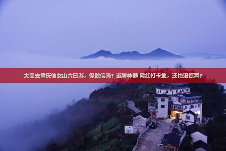 大同去重庆仙女山六日游