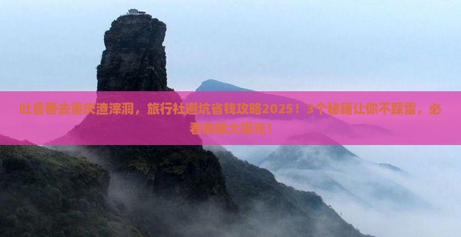 吐鲁番去重庆渣滓洞旅行社