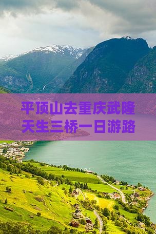 平顶山去重庆武隆天生三桥一日
