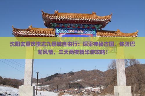 沈阳去重庆蚩尤九黎城自由行