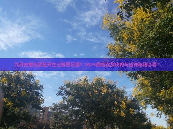 九月到重庆武隆天生三桥四日游