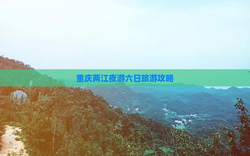 来宾到重庆两江夜游六日游