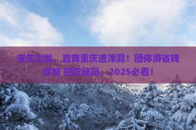 安庆到重庆渣滓洞团体旅游