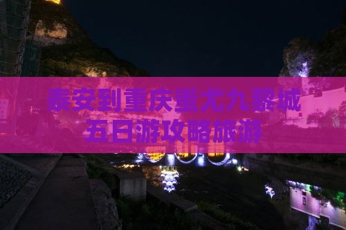 泰安到重庆蚩尤九黎城五日游