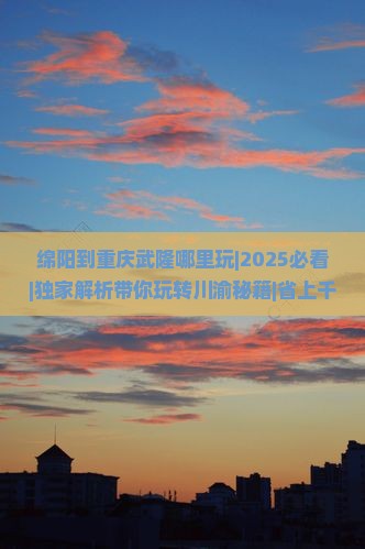 绵阳到重庆武隆哪里玩