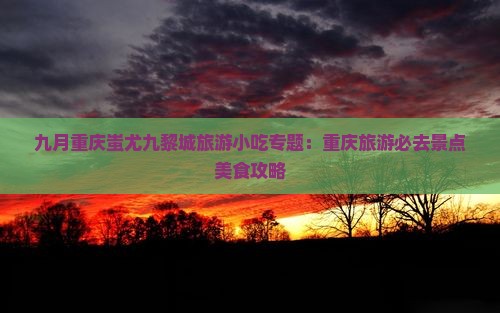 九月去重庆蚩尤九黎城旅游小吃