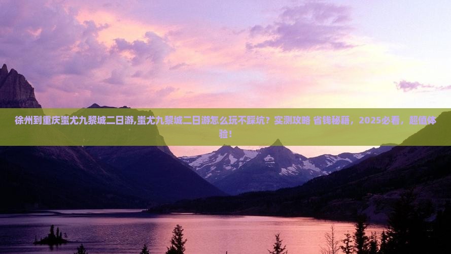 徐州到重庆蚩尤九黎城二日游