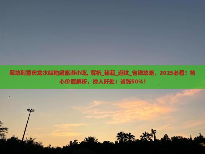 廊坊到重庆龙水峡地缝旅游小吃