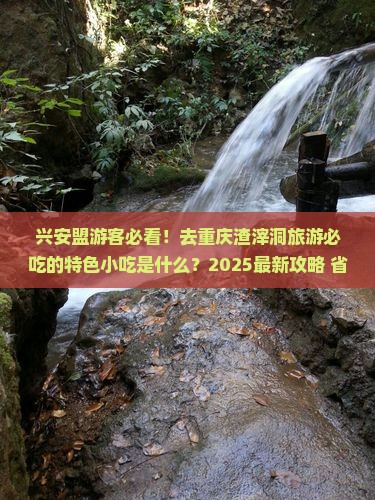 兴安盟去重庆渣滓洞旅游小吃