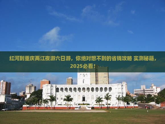红河去重庆两江夜游六日游