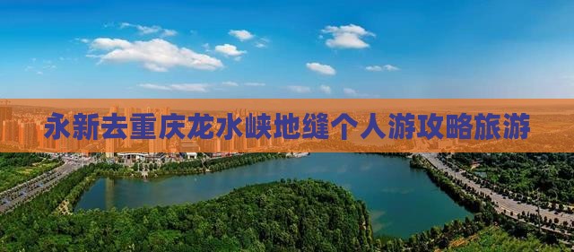 永新去重庆龙水峡地缝个人游