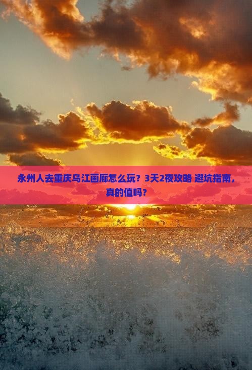 永州去重庆乌江画廊团体旅游