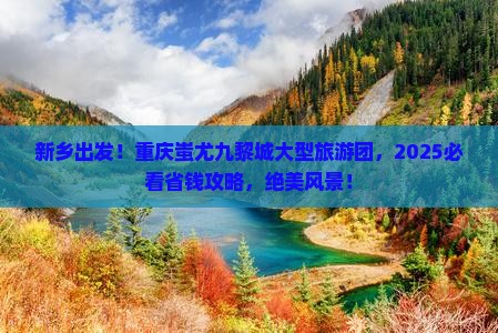 新乡去重庆蚩尤九黎城大型旅游团