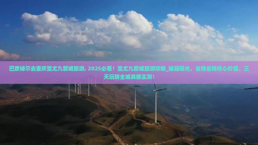 巴彦倬尔去重庆蚩尤九黎城旅游