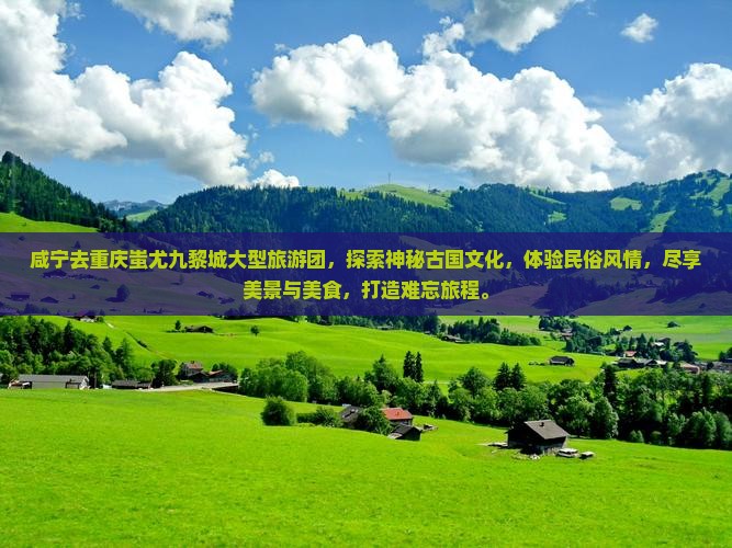 咸宁去重庆蚩尤九黎城大型旅游团