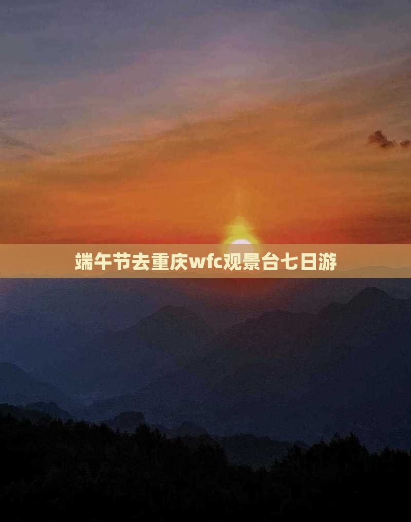 端午节去重庆wfc观景台七日游
