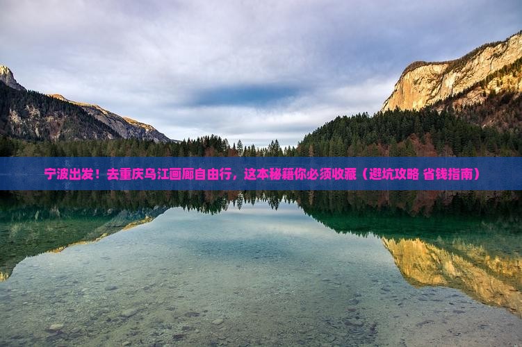 宁波去重庆乌江画廊自由行
